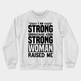 I am strong because a strong woman raised me matching cool Crewneck Sweatshirt